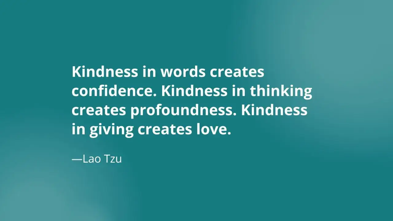 Cytaty o szczęściu: życzliwość w słowach buduje pewność siebie, w myśleniu głębię, a w dawaniu miłość. Lao Tzu.