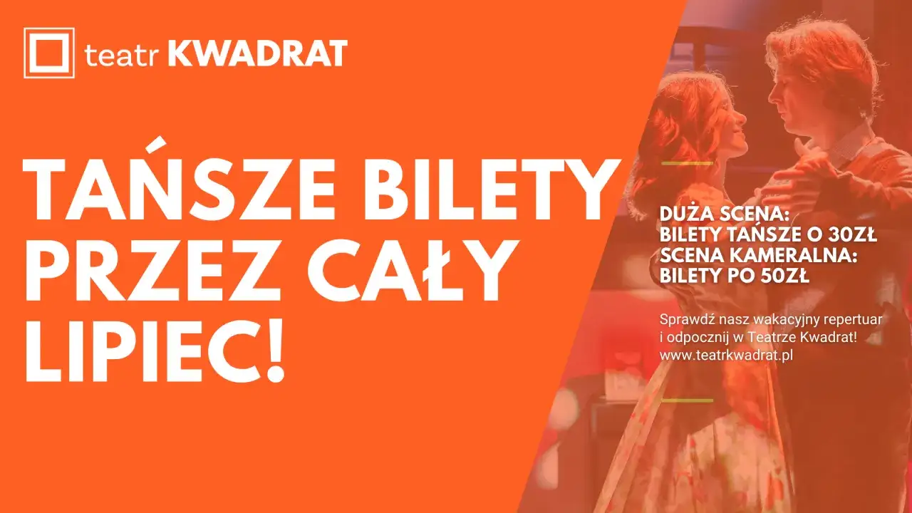 Tanie bilety do teatru Warszawa! Teatr Kwadrat zaprasza na lipcowe spektakle. Duża scena: bilety tańsze o 30 zł, scena kameralna: bilety po 50 zł.