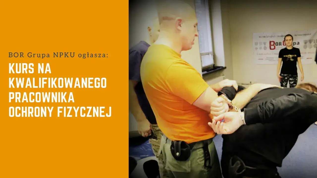 BOR Grupa NPku ogłasza: KURS NA KWALIFIKOWANEGO PRACOWNIKA OCHRONY FIZYCZNEJ. Szkolenie z technik obezwładniania.