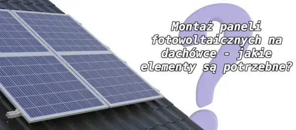 Zdjęcie Lista elementów potrzebnych do montażu paneli fotowoltaicznych: Kompletny poradnik