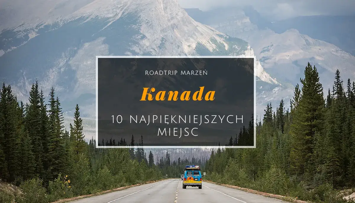 Zdjęcie Najciekawsze atrakcje turystyczne Kanady, które musisz zobaczyć