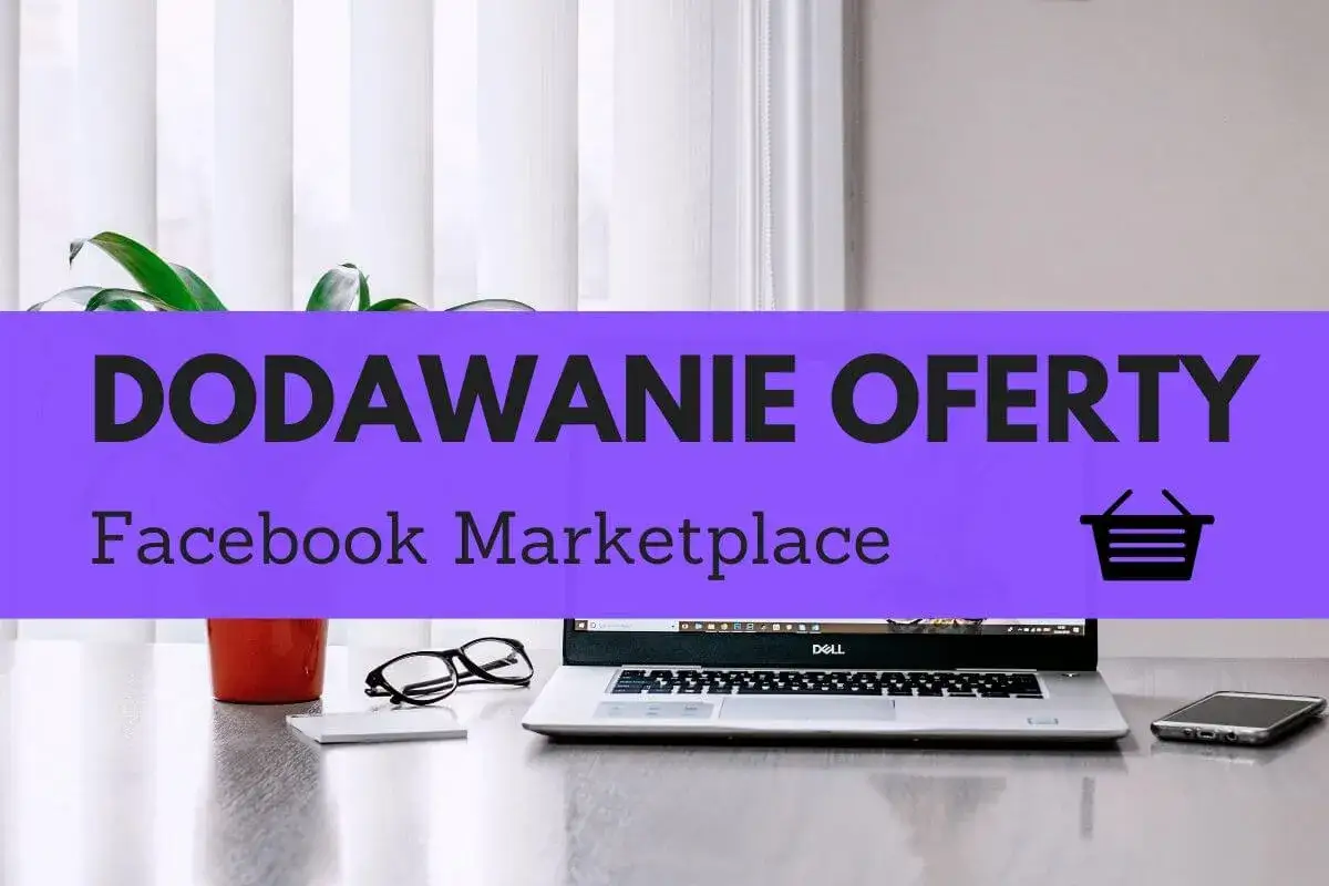 Zdjęcie Jak wystawić ogłoszenie na Facebooku i uniknąć najczęstszych błędów