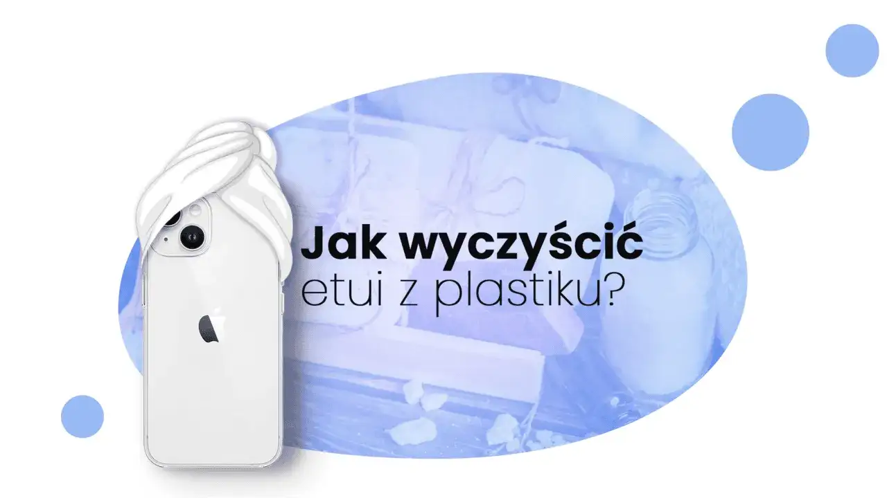 Zdjęcie Czym czyścić etui na telefon, aby uniknąć jego uszkodzenia?