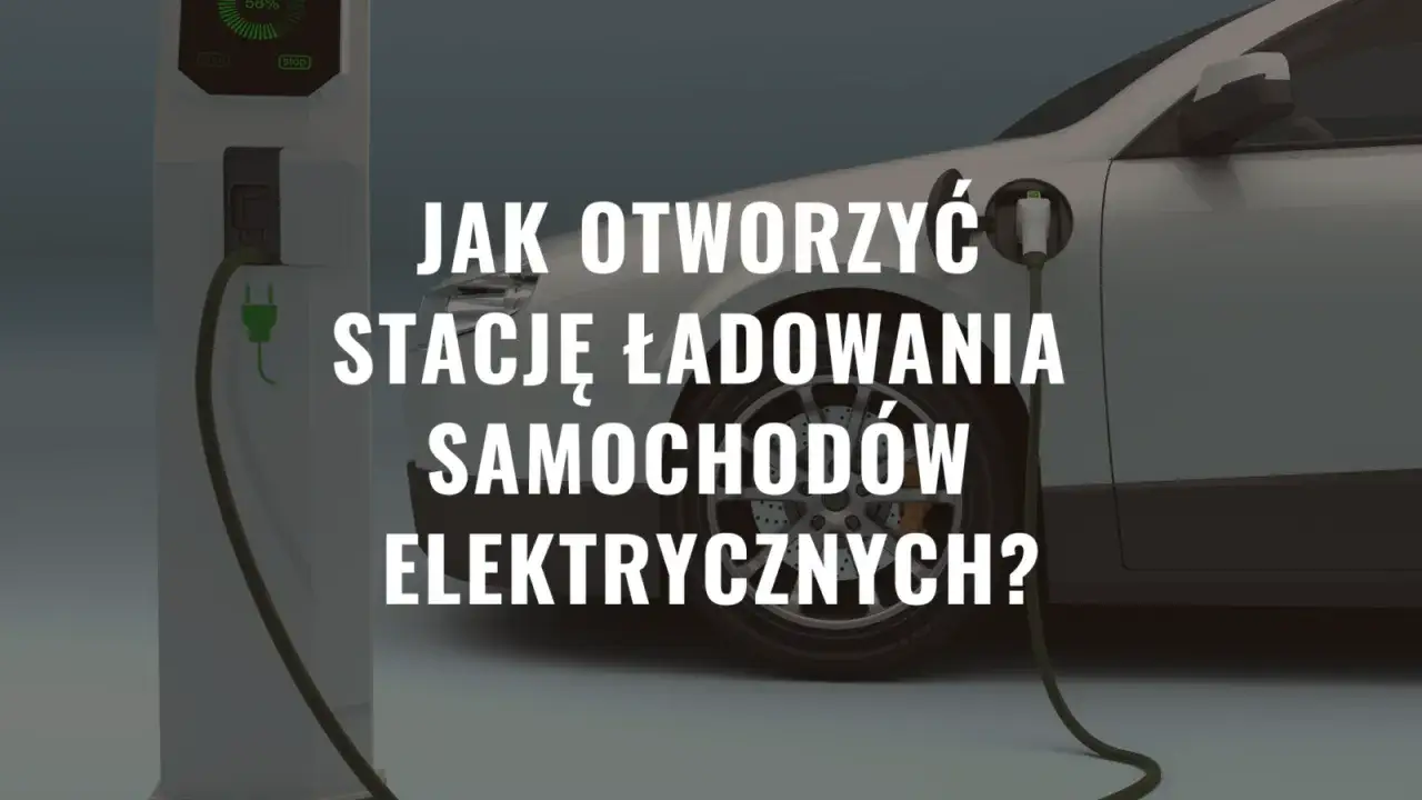 Zdjęcie Jak otworzyć stację ładowania samochodów elektrycznych bez błędów?