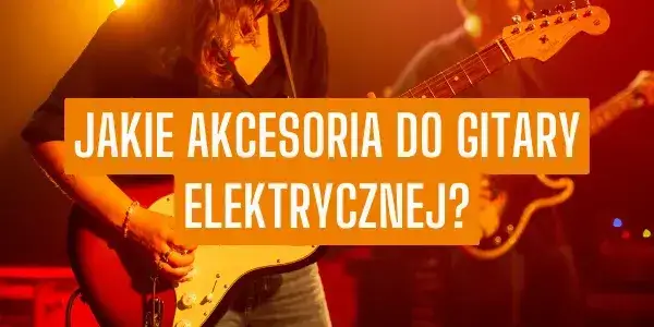 Zdjęcie Co kupić do gitary elektrycznej, aby uniknąć błędów początkujących?