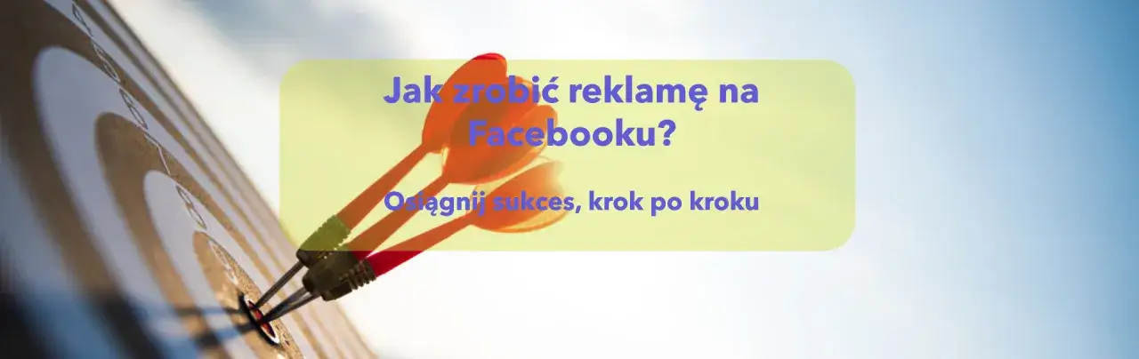 Zdjęcie Jak ustawić reklamę na Facebooku i uniknąć najczęstszych błędów