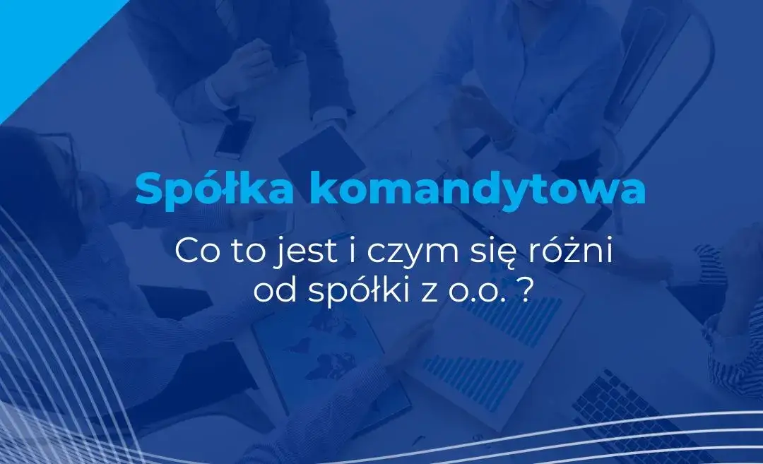 Zdjęcie Co oznacza spółka komandytowa? Zrozum jej zasady i odpowiedzialność