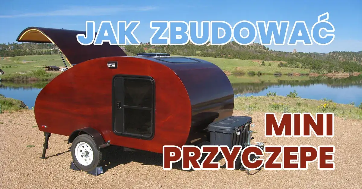 Zdjęcie Jak zrobić przyczepę kempingową - krok po kroku bez zbędnych kosztów