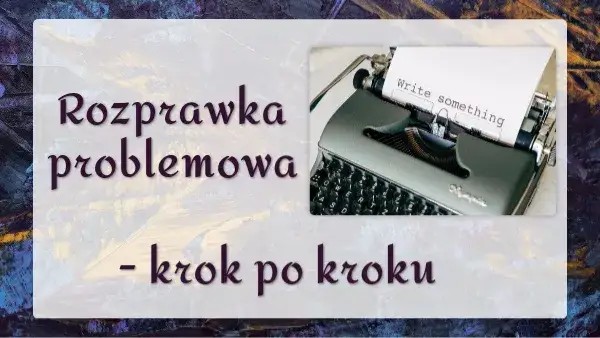 Zdjęcie Jak pisać rozprawkę problemową: unikaj najczęstszych błędów