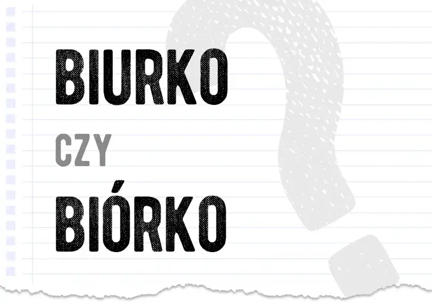 Zdjęcie Jak się pisze biurko? Dlaczego nie przez ó i co to oznacza?