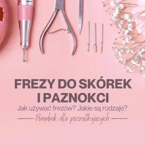 Zdjęcie Jakie frezy do paznokci wybrać, aby uniknąć uszkodzeń i bólu?