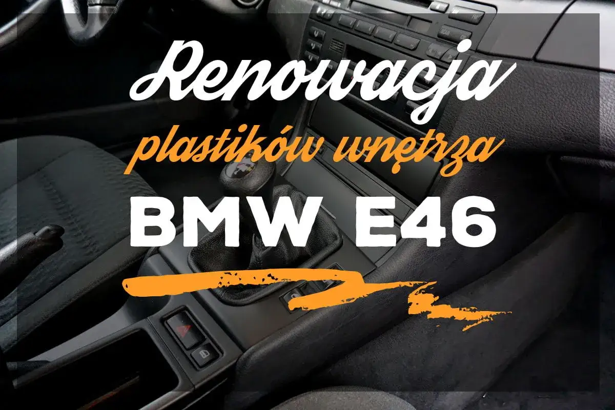 Jak odnowić plastiki w aucie BMW E46? Zobacz, jak przywrócić blask wnętrzu swojego samochodu.