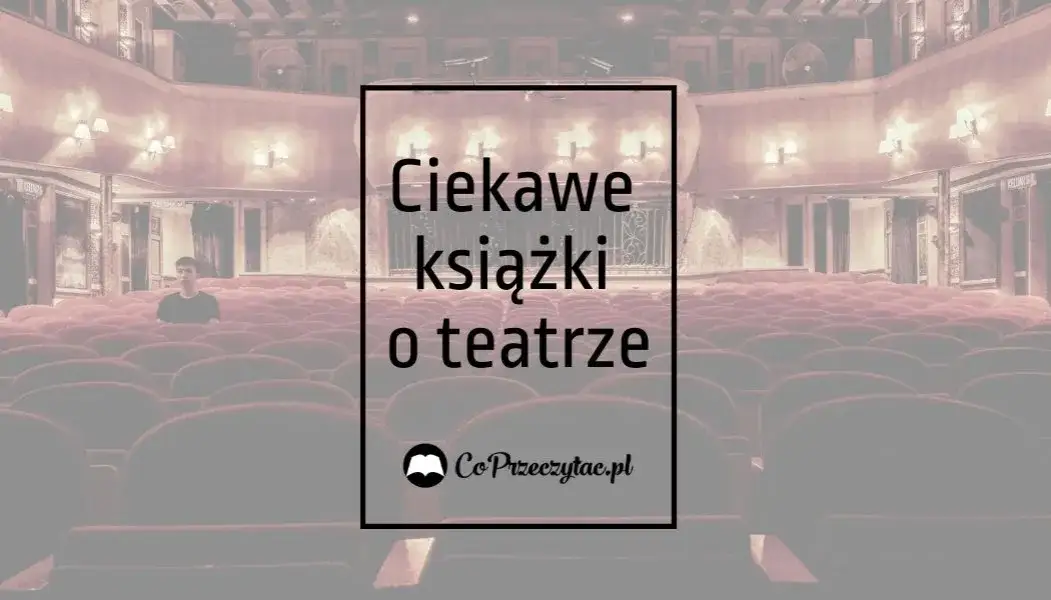 Zdjęcie Najlepsze książki o teatrze, które zmienią twoje spojrzenie na sztukę