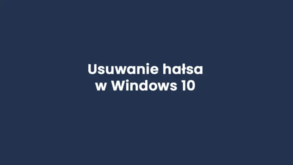 Zdjęcie Jak usunąć hasło na Windows 10 i zyskać łatwiejszy dostęp do komputera