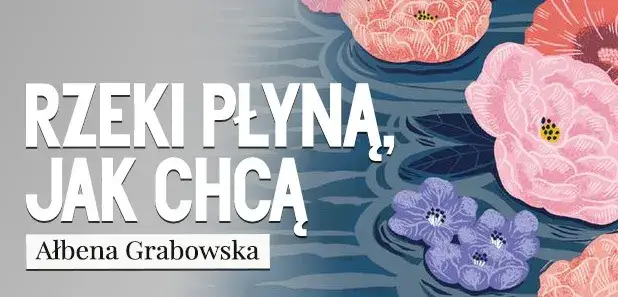 Zdjęcie Rzeki płyną jak chcą - emocjonalna opowieść o miłości i przetrwaniu