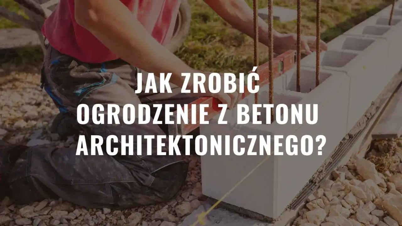 Zdjęcie Jak zrobić ogrodzenie z betonu architektonicznego - krok po kroku bez błędów