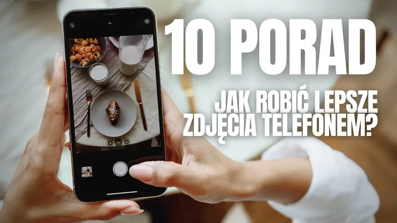 Zdjęcie Jak zrobić fajne zdjęcia telefonem i uniknąć najczęstszych błędów