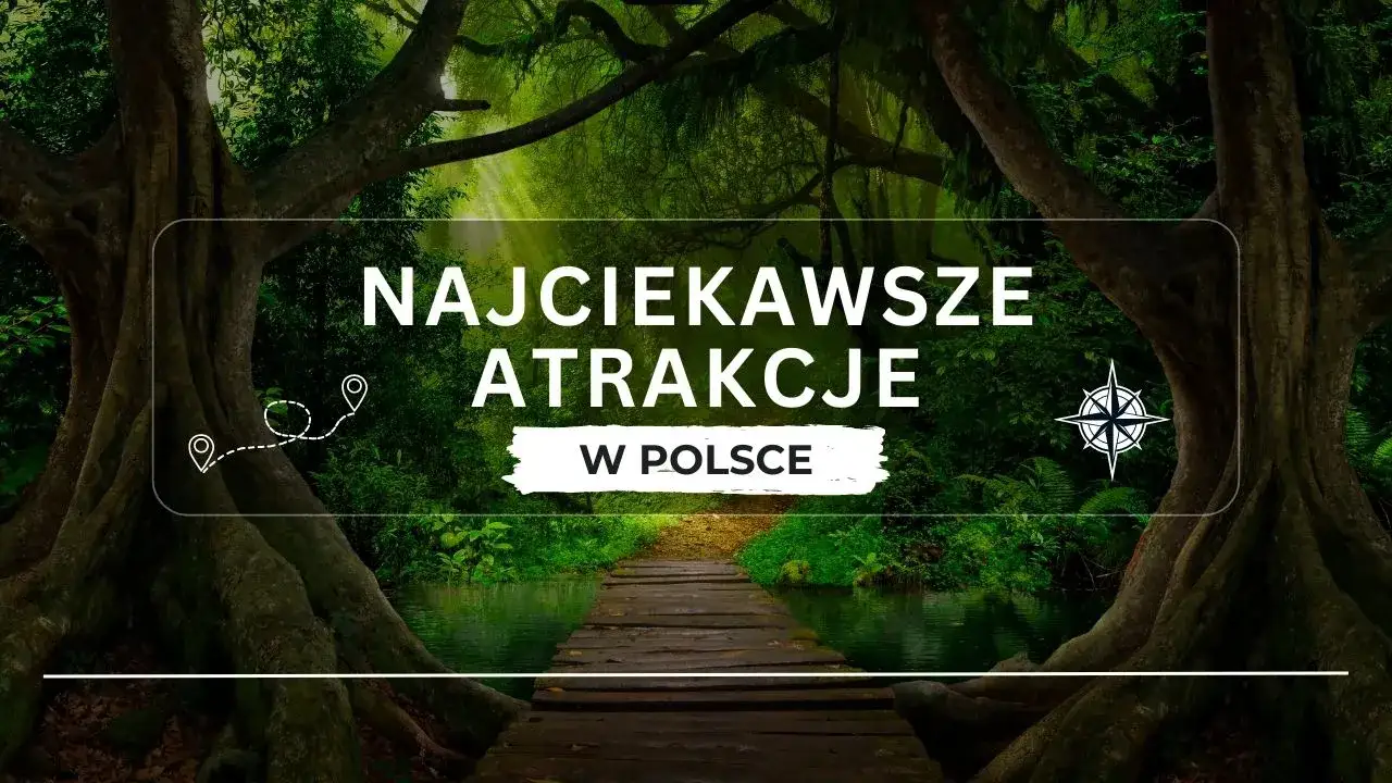 Zdjęcie Najlepsze atrakcje w Polsce, które musisz zobaczyć - uniknij nudnych miejsc