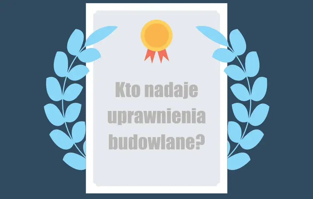 Zdjęcie Kto wydaje uprawnienia budowlane? Kluczowe informacje i zasady w Polsce