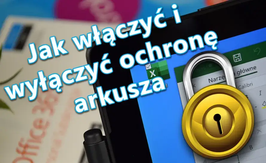 Zdjęcie Jak wyłączyć ochronę arkusza Excel i odzyskać pełną edytowalność