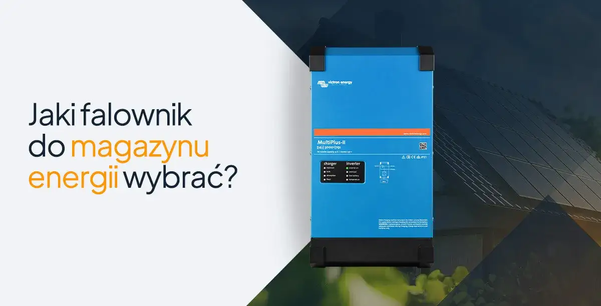 Jaki falownik do magazynu energii? Wybierz mądrze i oszczędzaj!