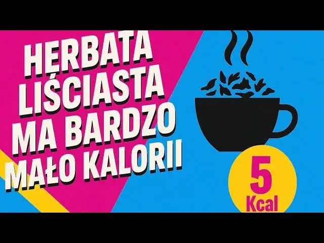 Ile kcal ma herbata? Poznaj kaloryczność różnych rodzajów
