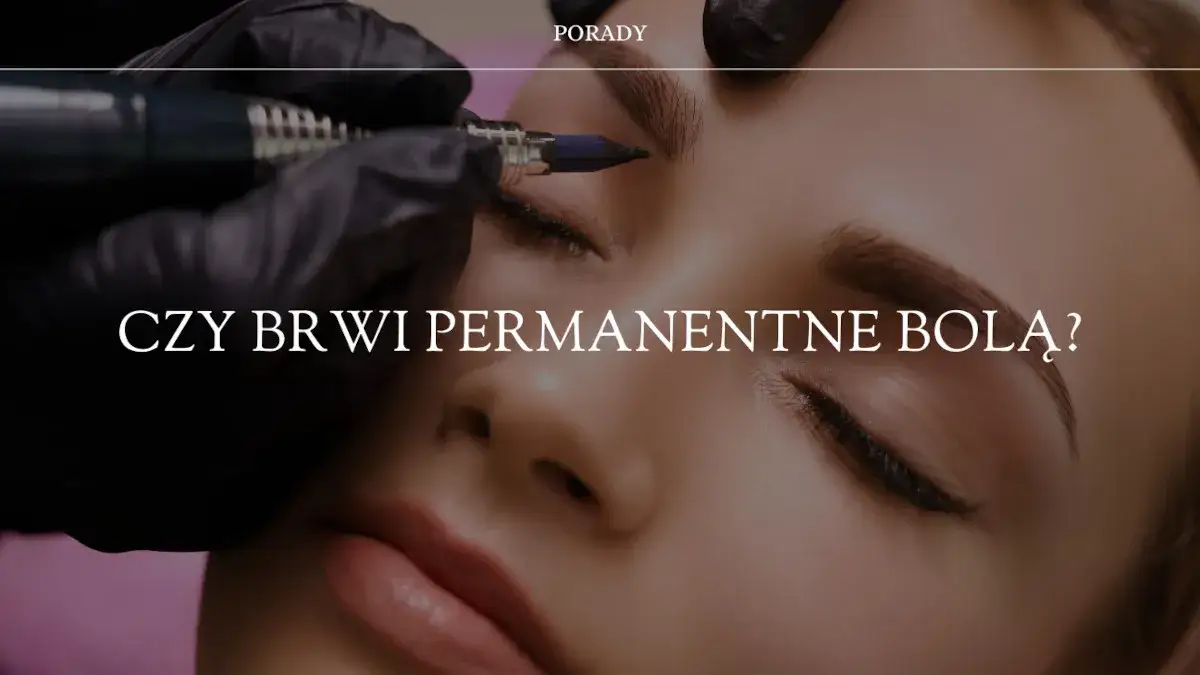 Makijaż permanentny brwi: czy naprawdę boli? Rozwiej swoje obawy!