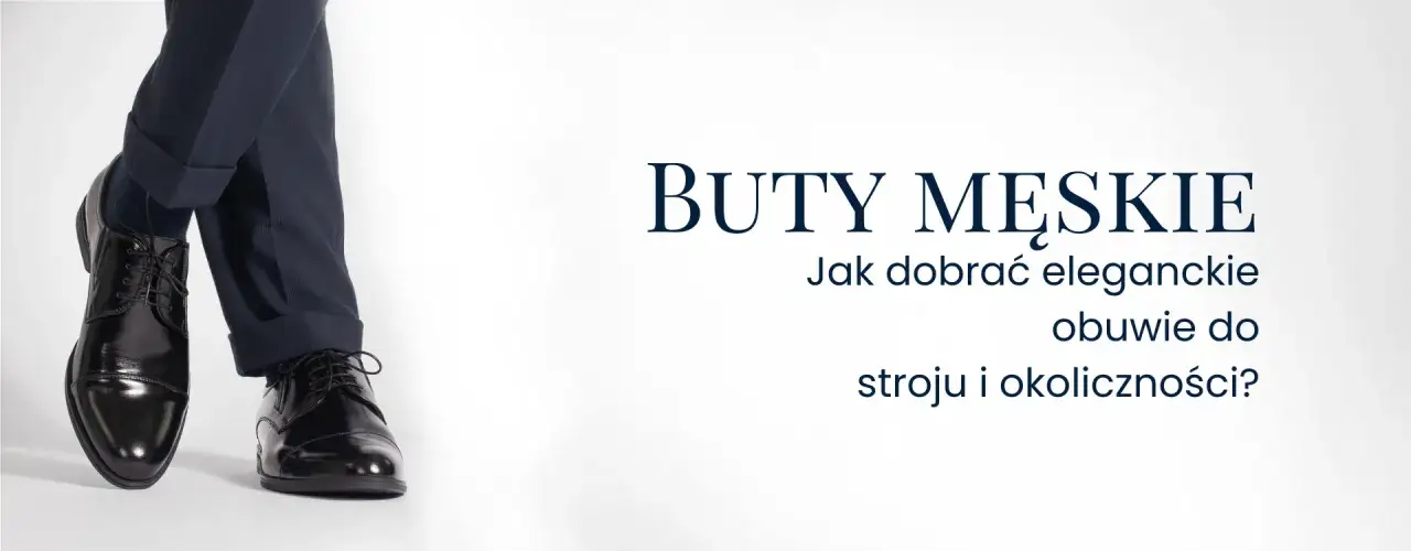 Jakie buty męskie wybrać, aby uniknąć modowych faux pas?