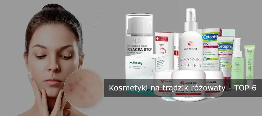 Skuteczne kosmetyki na trądzik różowaty, które łagodzą objawy