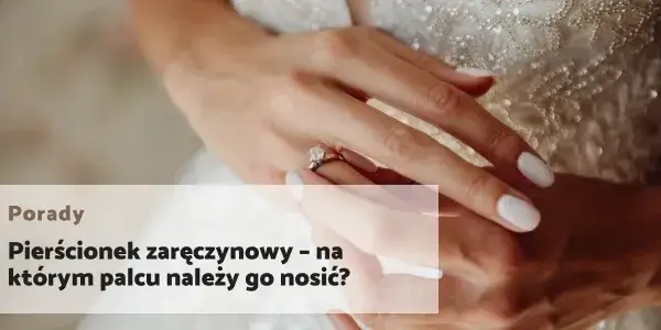 Na którym palcu nosi się pierścionek zaręczynowy i obrączkę? Odkryj tradycje