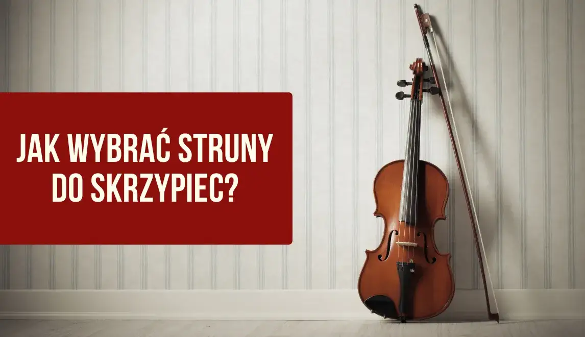 Jakie struny do skrzypiec wybrać, aby uniknąć złego brzmienia?