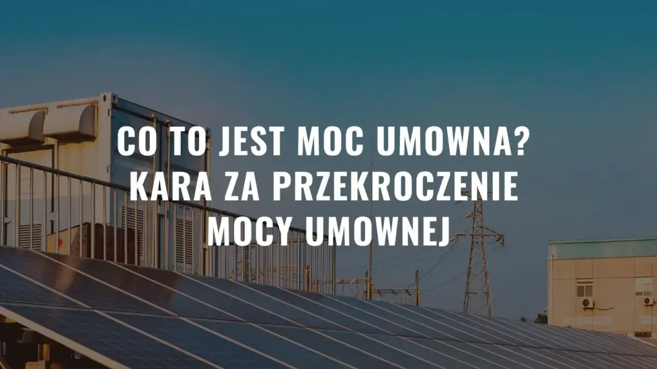 Panele słoneczne, kontener i linie energetyczne na tle nieba. Tekst: "Co to jest moc umowna? Kara za przekroczenie mocy umownej".
