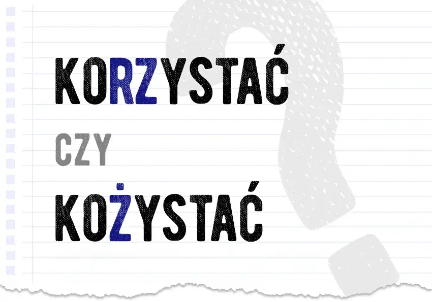 Korzystać: RZ czy Ż? Rozwiej wątpliwości i pisz poprawnie!