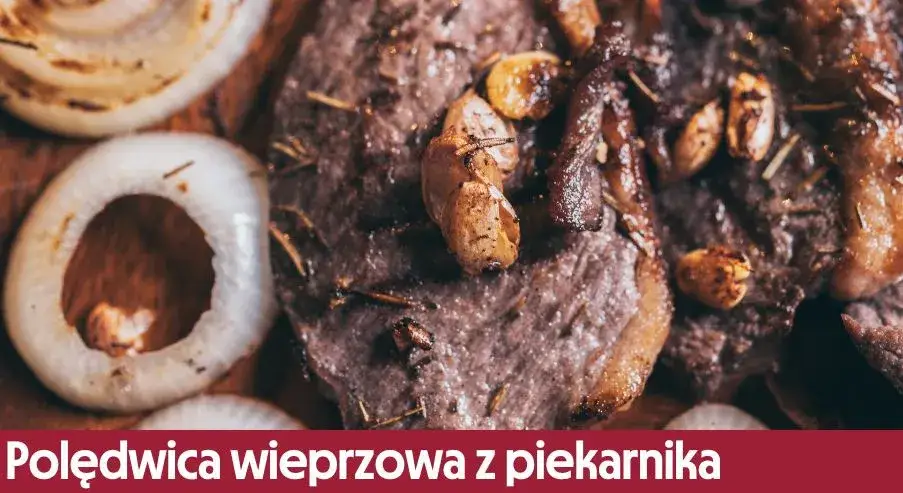 Jak piec polędwiczkę wieprzową, aby była soczysta i aromatyczna