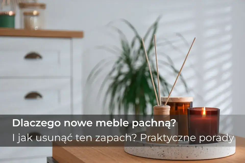 Jak pozbyć się zapachu nowych mebli? Skuteczne metody, które działają!