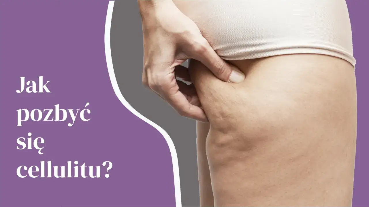 Pozbądź się cellulitu szybko: Plan 360° na gładką skórę