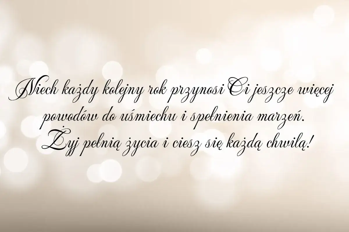 Życzenia urodzinowe dla wyjątkowej osoby: "Niech każdy kolejny rok przynosi Ci jeszcze więcej powodów do uśmiechu i spełnienia marzeń. Żyj pełnią życia i ciesz się każdą chwilą!