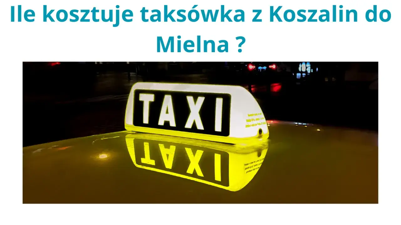 Ile kosztuje taxi z Koszalina do Mielna? Sprawdź ceny i taryfy