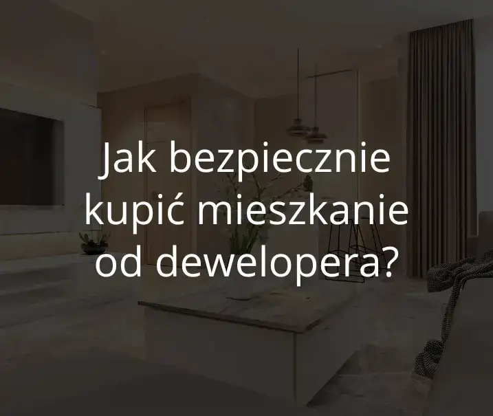 Mieszkanie od dewelopera: kluczowe pytania. Kupuj bezpiecznie i świadomie!