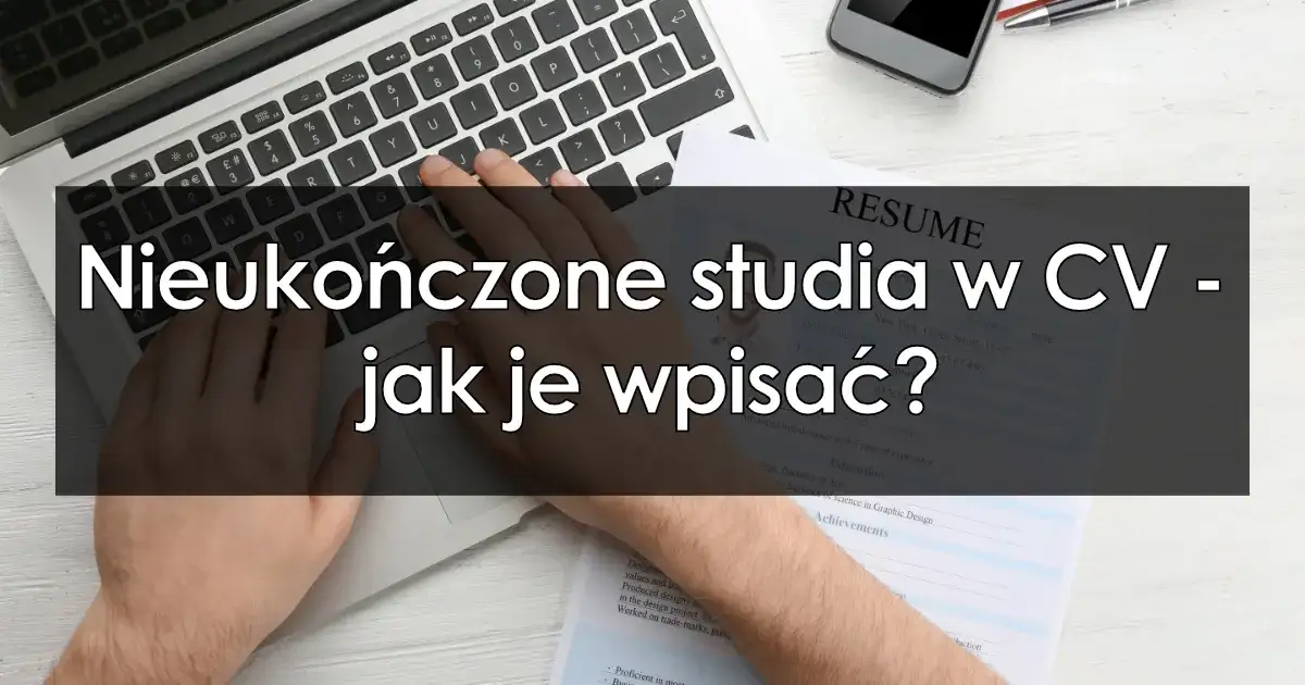 Czy w CV wpisywać nieukończone studia? Oto, co musisz wiedzieć
