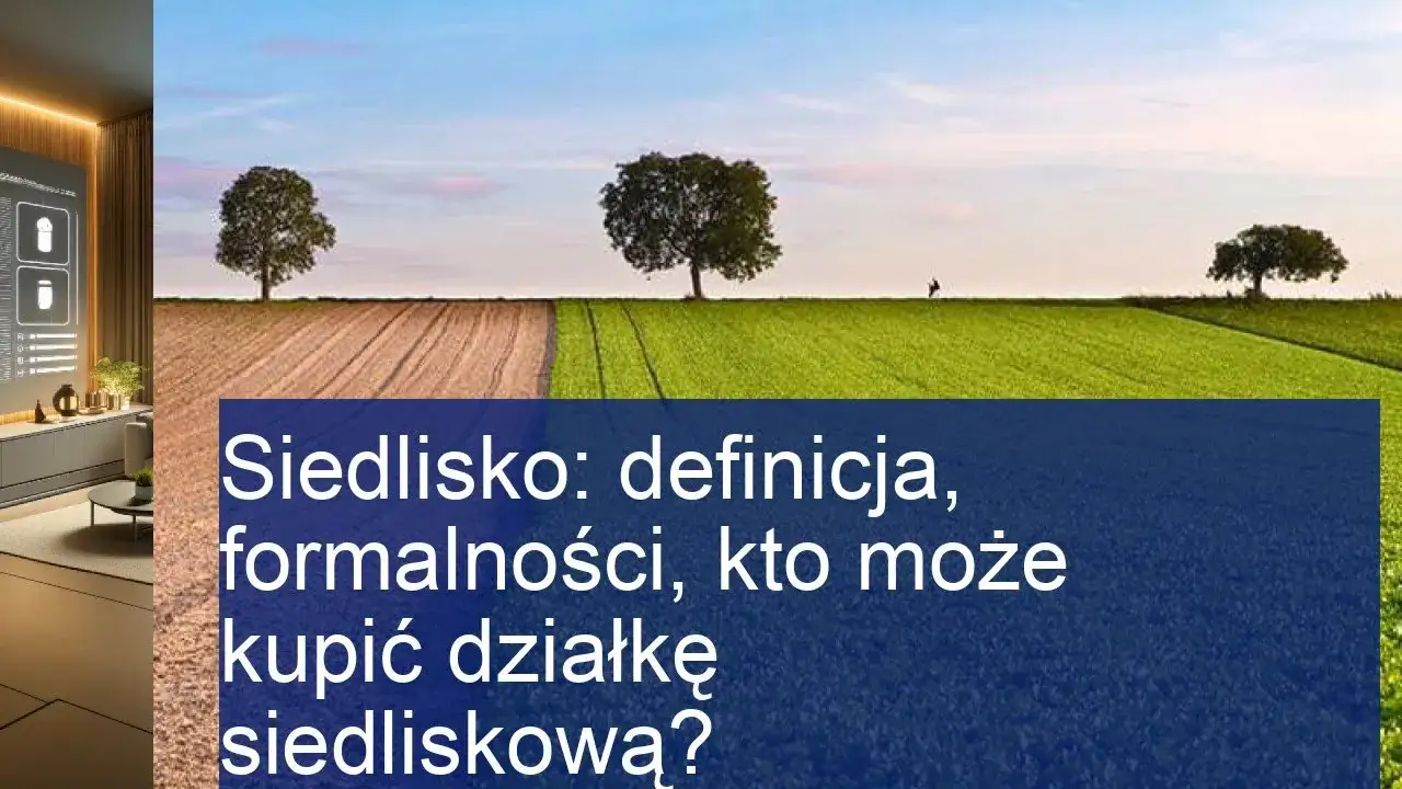 Działka siedliskowa - kto może kupić i jakie są ograniczenia?