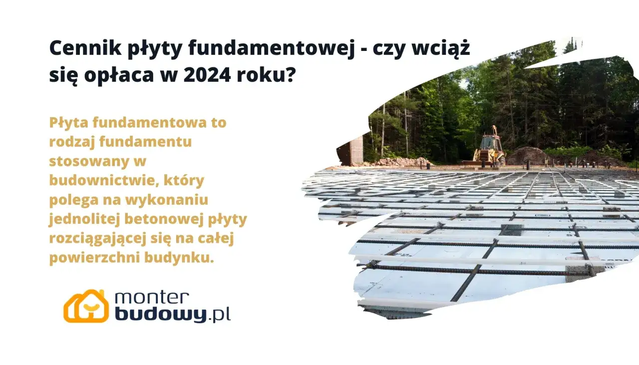 Płyta fundamentowa w budowie. Sprawdź, ile kosztuje płyta fundamentowa i czy warto ją wybrać w 2024 roku.