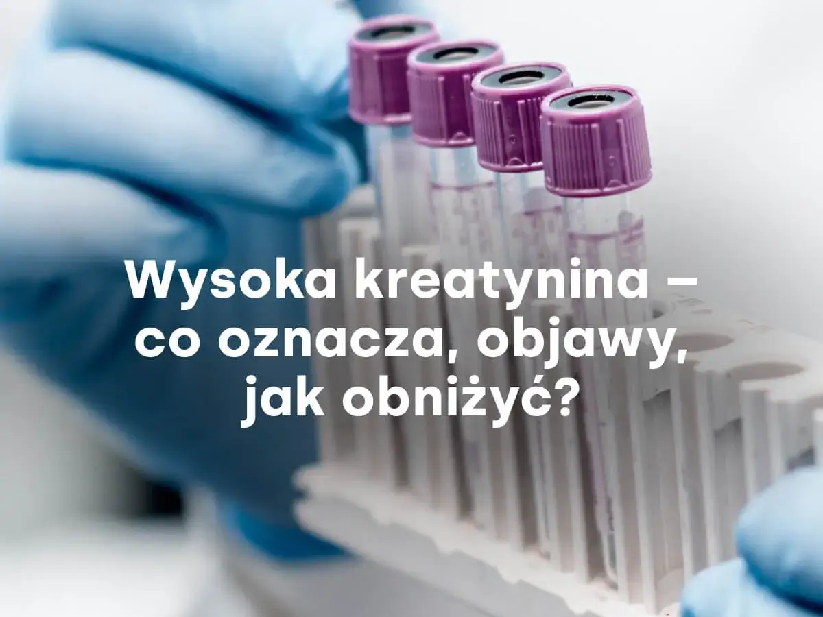 Podwyższona kreatynina: Co oznacza i jak chronić nerki?