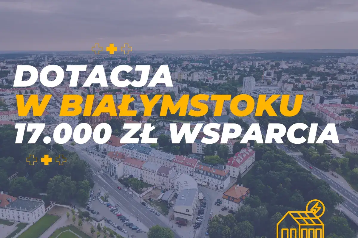 Dofinansowanie do solarów w Białymstoku: 17.000 zł wsparcia. Zobacz, jak zyskać!