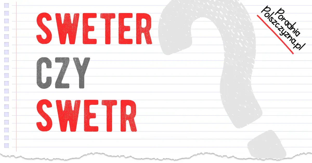 Sweter czy swetr? Rozwiej wątpliwości raz na zawsze!