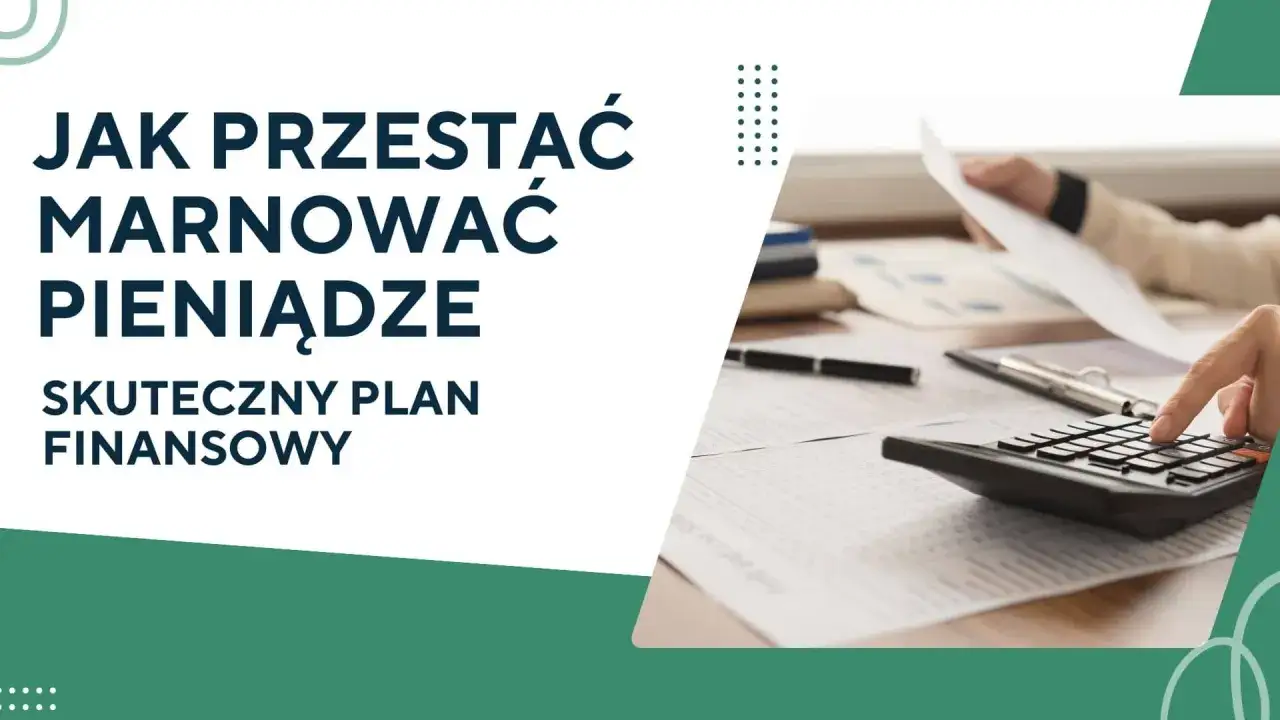 Jak przestać marnować pieniądze? Skuteczny plan finansowy pomoże Ci zarządzać budżetem.