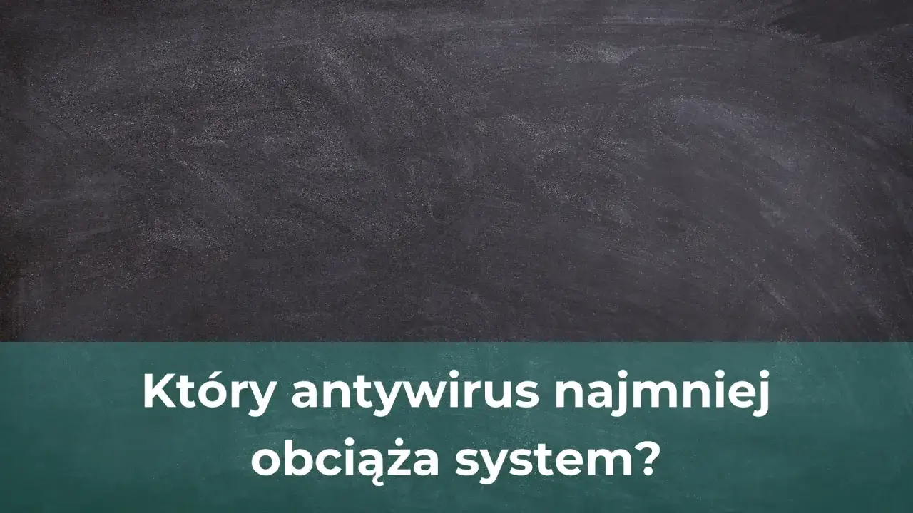 Jaki antywirus najmniej obciąża komputer? Oto najlepsze opcje dla Ciebie