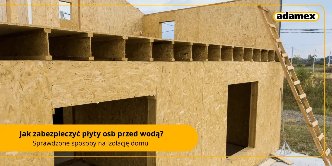 Płyty OSB: Jak skutecznie zabezpieczyć przed wilgocią i zniszczeniem?