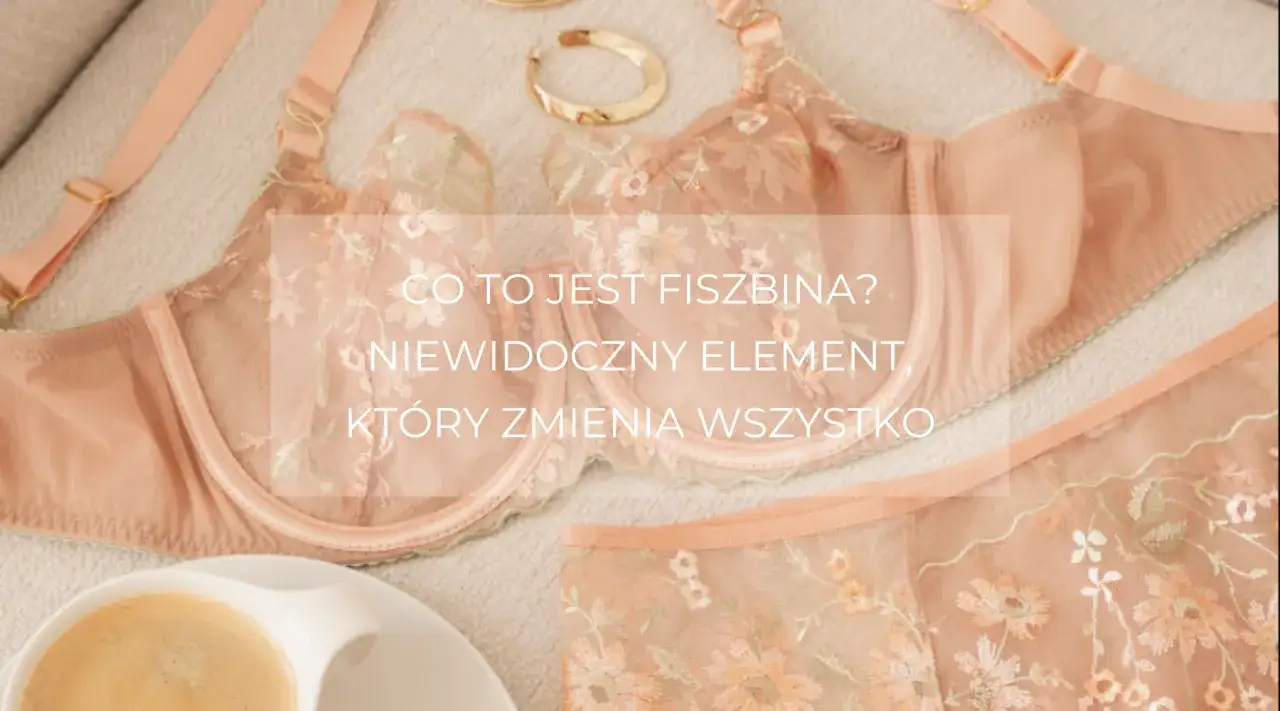 Delikatny komplet bielizny z haftem. Co to jest fiszbina? Niewidoczny element, który zmienia wszystko, nadając kształt i komfort.