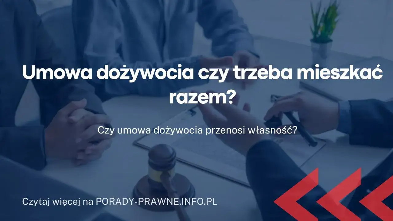 Umowa dożywocia czy trzeba mieszkać razem? Odkryj ważne szczegóły